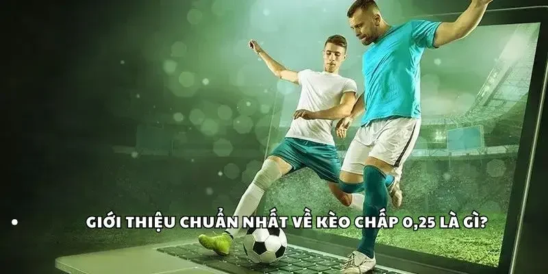 Giới thiệu chuẩn nhất về kèo chấp 0,25 là gì?