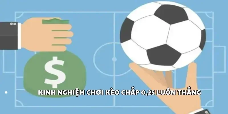 Kinh nghiệm chơi kèo chấp 0,25 luôn thắng