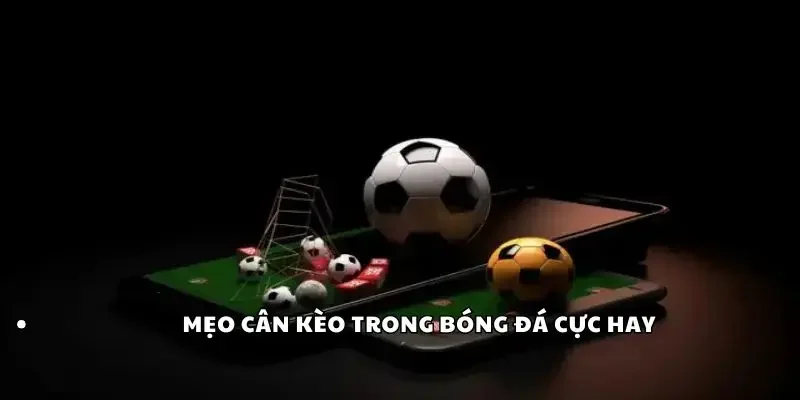 Mẹo cân kèo trong bóng đá cực hay