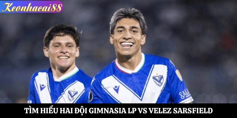 Tìm hiểu hai đội Gimnasia LP vs Velez Sarsfield