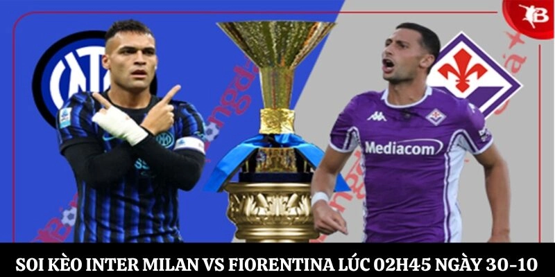 Soi kèo Inter Milan vs Fiorentina