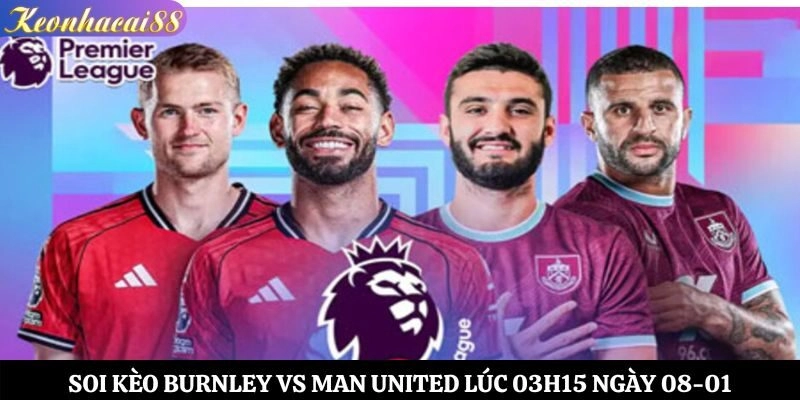 Soi Kèo Burnley vs Man United Lúc 03h15 Ngày 08-01