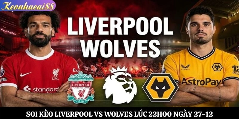 Soi Kèo Liverpool vs Wolves Lúc 22h00 Ngày 27-12
