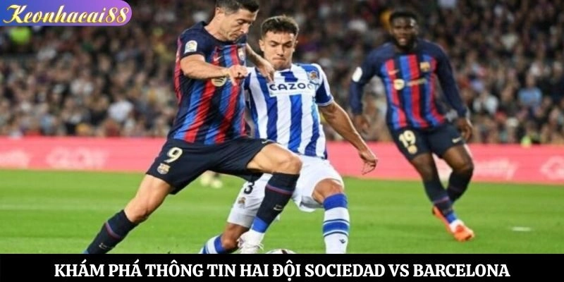 Khám phá thông tin hai đội Sociedad vs Barcelona